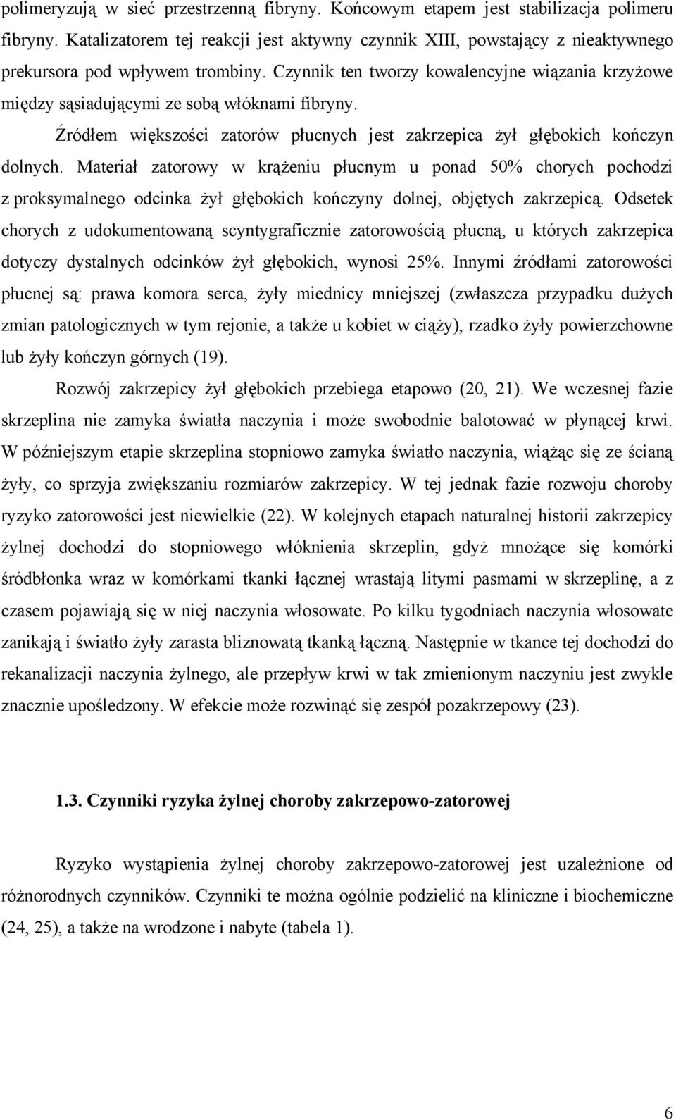 Czynnik ten tworzy kowalencyjne wiązania krzyżowe między sąsiadującymi ze sobą włóknami fibryny. Źródłem większości zatorów płucnych jest zakrzepica żył głębokich kończyn dolnych.