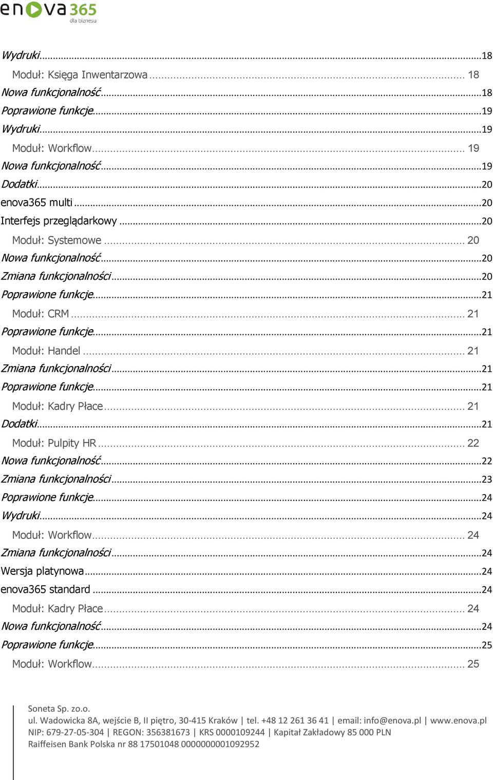 .. 21 Zmiana funkcjonalności... 21 Poprawione funkcje... 21 Moduł: Kadry Płace... 21 Dodatki... 21 Moduł: Pulpity HR... 22 Nowa funkcjonalność... 22 Zmiana funkcjonalności... 23 Poprawione funkcje.