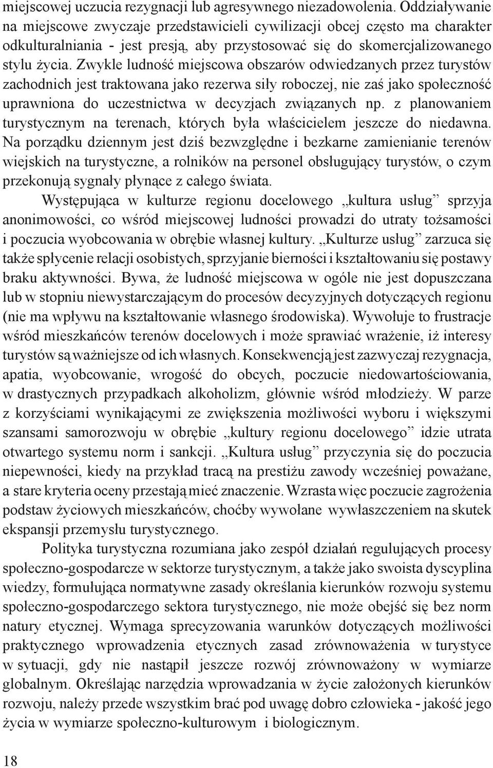 Zwykle ludność miejscowa obszarów odwiedzanych przez turystów zachodnich jest traktowana jako rezerwa siły roboczej, nie zaś jako społeczność uprawniona do uczestnictwa w decyzjach związanych np.