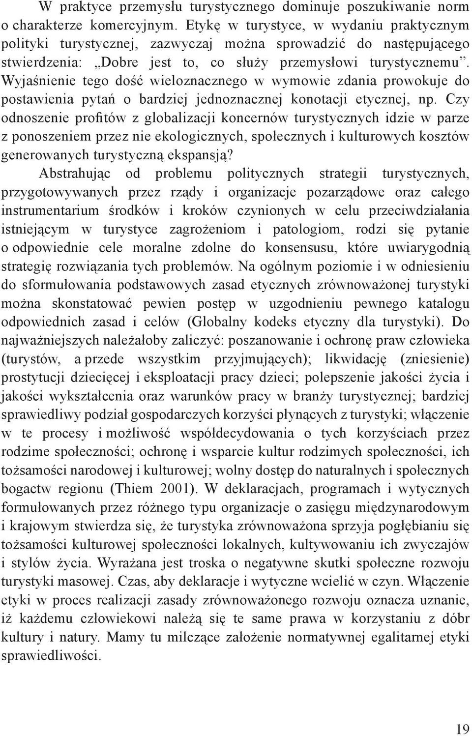 Wyjaśnienie tego dość wieloznacznego w wymowie zdania prowokuje do postawienia pytań o bardziej jednoznacznej konotacji etycznej, np.