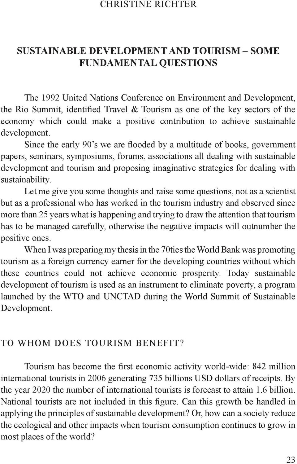 Since the early 90 s we are flooded by a multitude of books, government papers, seminars, symposiums, forums, associations all dealing with sustainable development and tourism and proposing