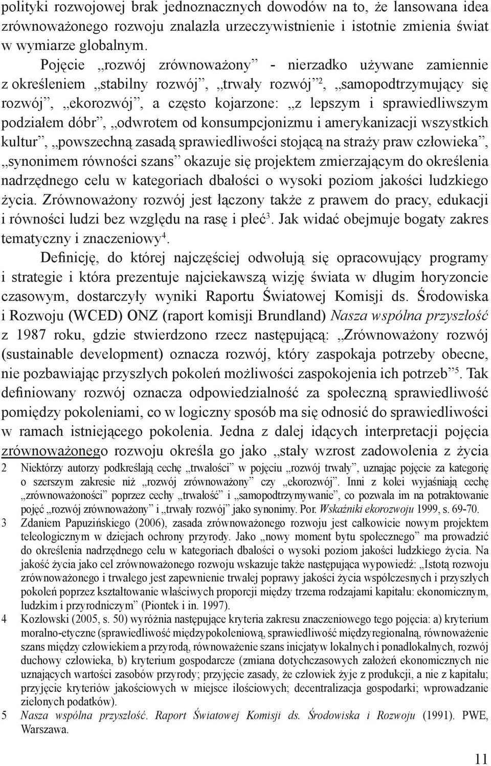 podziałem dóbr, odwrotem od konsumpcjonizmu i amerykanizacji wszystkich kultur, powszechną zasadą sprawiedliwości stojącą na straży praw człowieka, synonimem równości szans okazuje się projektem