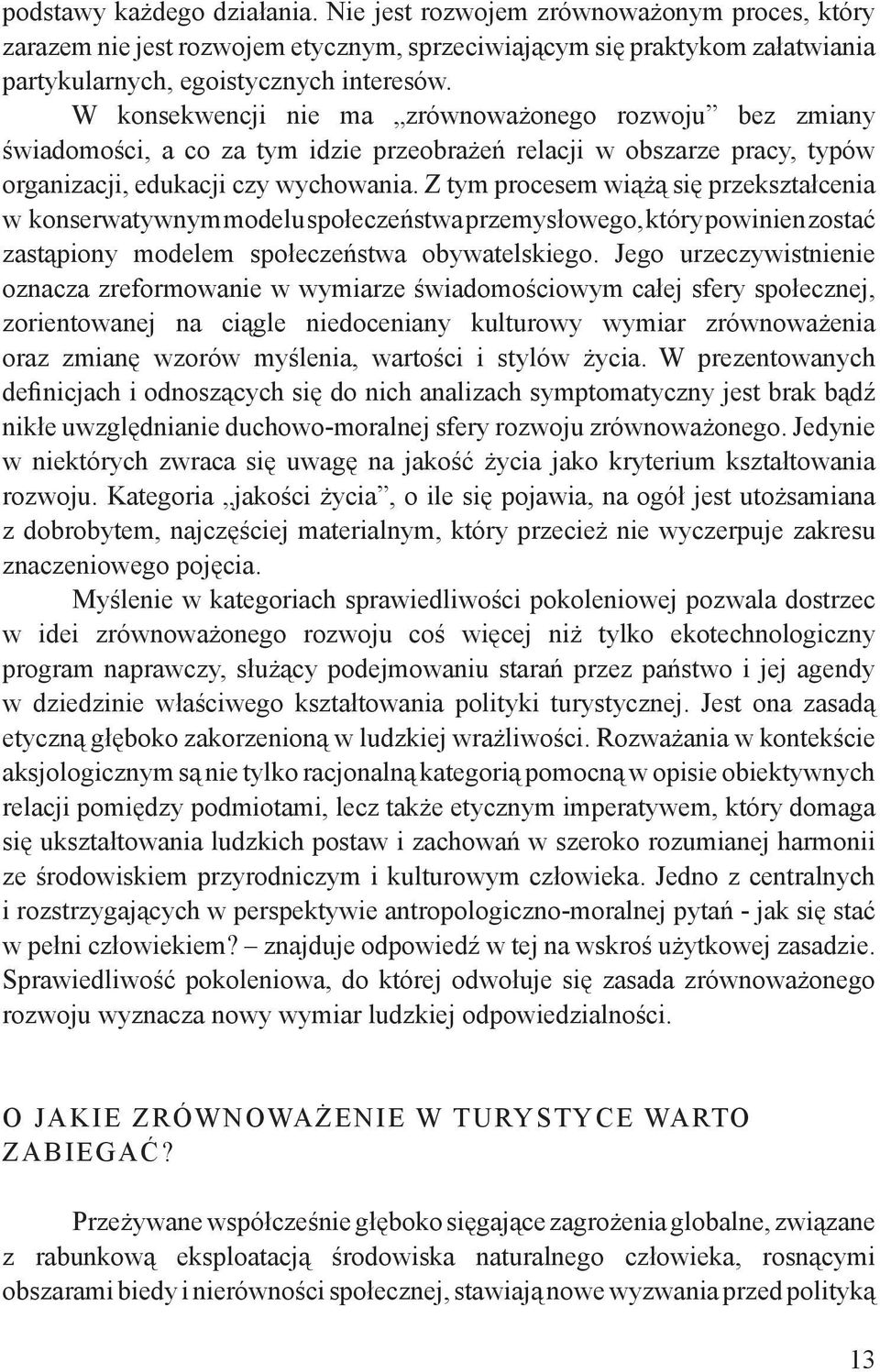 Z tym procesem wiążą się przekształcenia w konserwatywnym modelu społeczeństwa przemysłowego, który powinien zostać zastąpiony modelem społeczeństwa obywatelskiego.