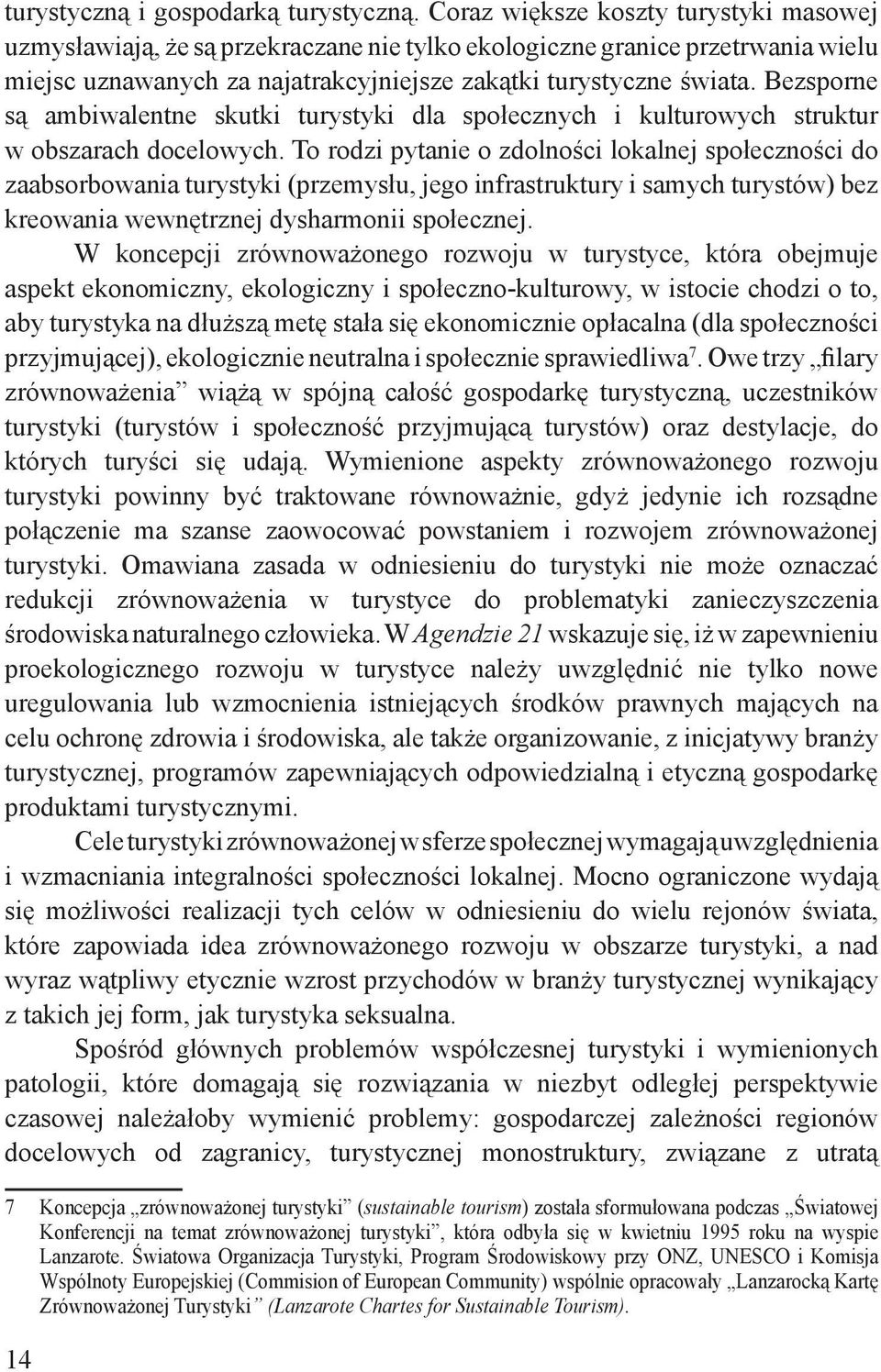 Bezsporne są ambiwalentne skutki turystyki dla społecznych i kulturowych struktur w obszarach docelowych.