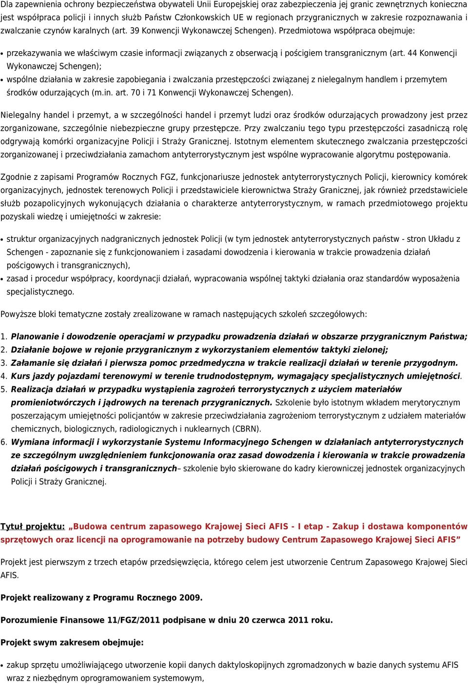 Przedmiotowa współpraca obejmuje: przekazywania we właściwym czasie informacji związanych z obserwacją i pościgiem transgranicznym (art.