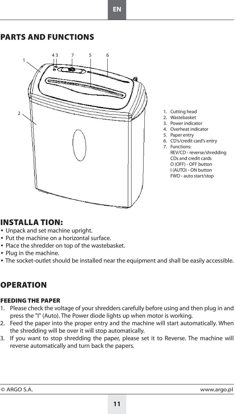 Put the machine on a horizontal surface. Place the shredder on top of the wastebasket. Plug in the machine. The socket-outlet should be installed near the equipment and shall be easily accessible.