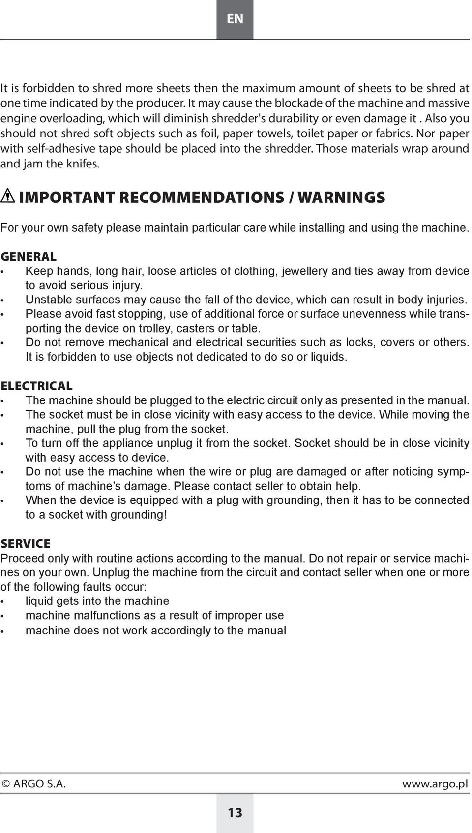 Also you should not shred soft objects such as foil, paper towels, toilet paper or fabrics. Nor paper with self-adhesive tape should be placed into the shredder.