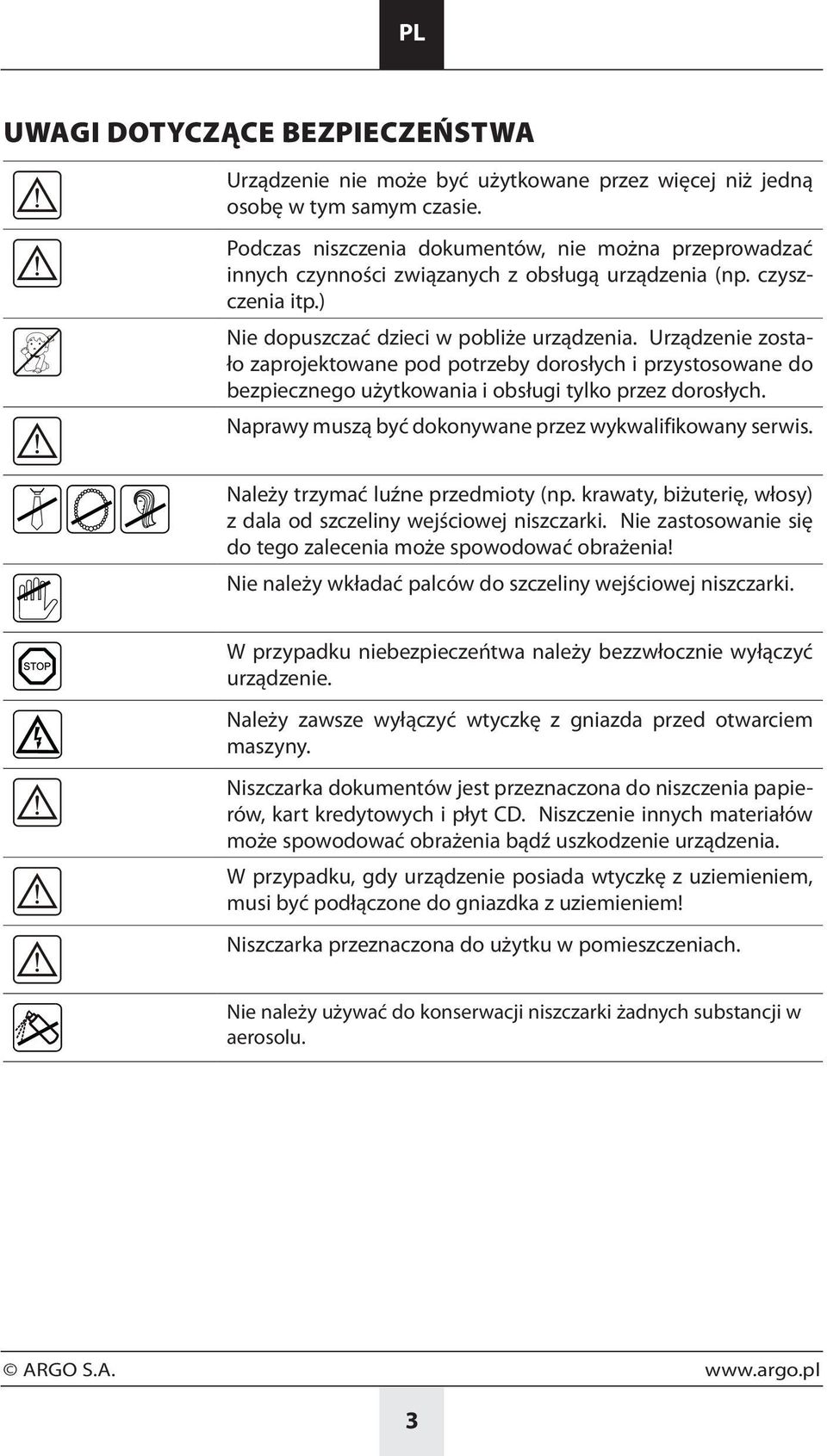 Urządzenie zostało zaprojektowane pod potrzeby dorosłych i przystosowane do bezpiecznego użytkowania i obsługi tylko przez dorosłych. Naprawy muszą być dokonywane przez wykwalifikowany serwis.