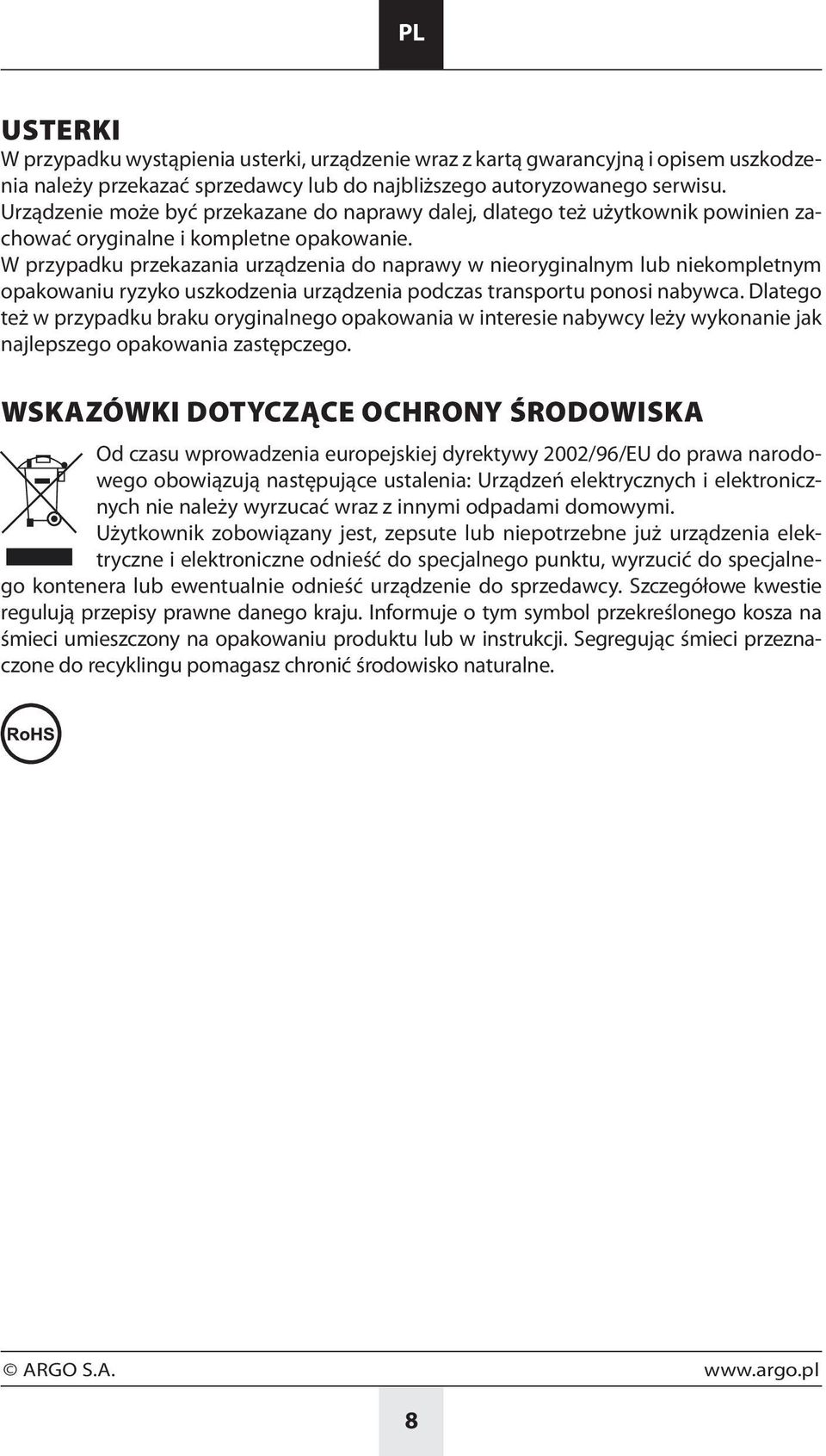 W przypadku przekazania urządzenia do naprawy w nieoryginalnym lub niekompletnym opakowaniu ryzyko uszkodzenia urządzenia podczas transportu ponosi nabywca.