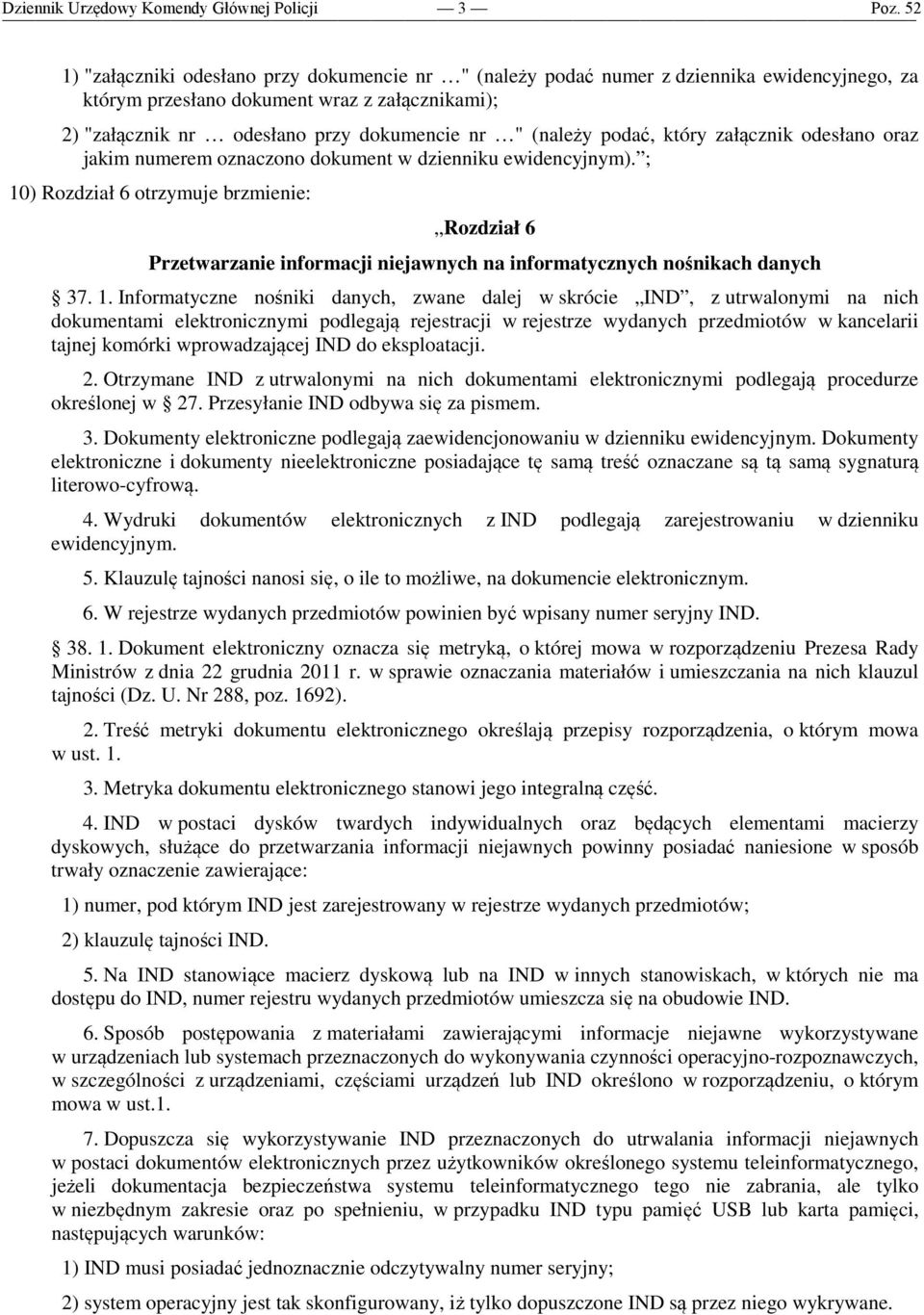 ; 10) Rozdział 6 otrzymuje brzmienie: Rozdział 6 Przetwarzanie informacji niejawnych na informatycznych nośnikach danych 37. 1. Informatyczne nośniki danych, zwane dalej w skrócie IND, z utrwalonymi