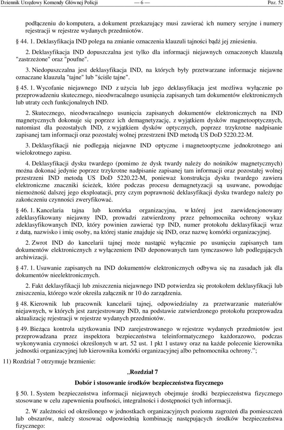 Deklasyfikacja IND dopuszczalna jest tylko dla informacji niejawnych oznaczonych klauzulą "zastrzeżone" oraz "poufne". 3.