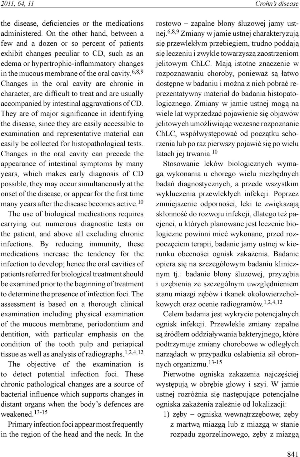 6,8,9 Changes in the oral cavity are chronic in character, are difficult to treat and are usually accompanied by intestinal aggravations of CD.