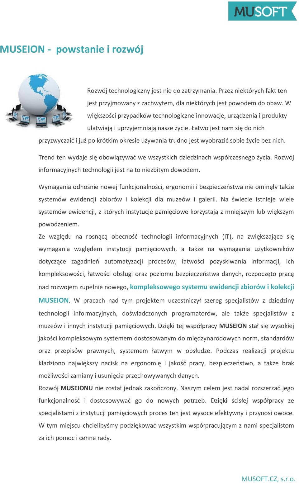 Łatwo jest nam się do nich przyzwyczaić i już po krótkim okresie używania trudno jest wyobrazić sobie życie bez nich. Trend ten wydaje się obowiązywać we wszystkich dziedzinach współczesnego życia.