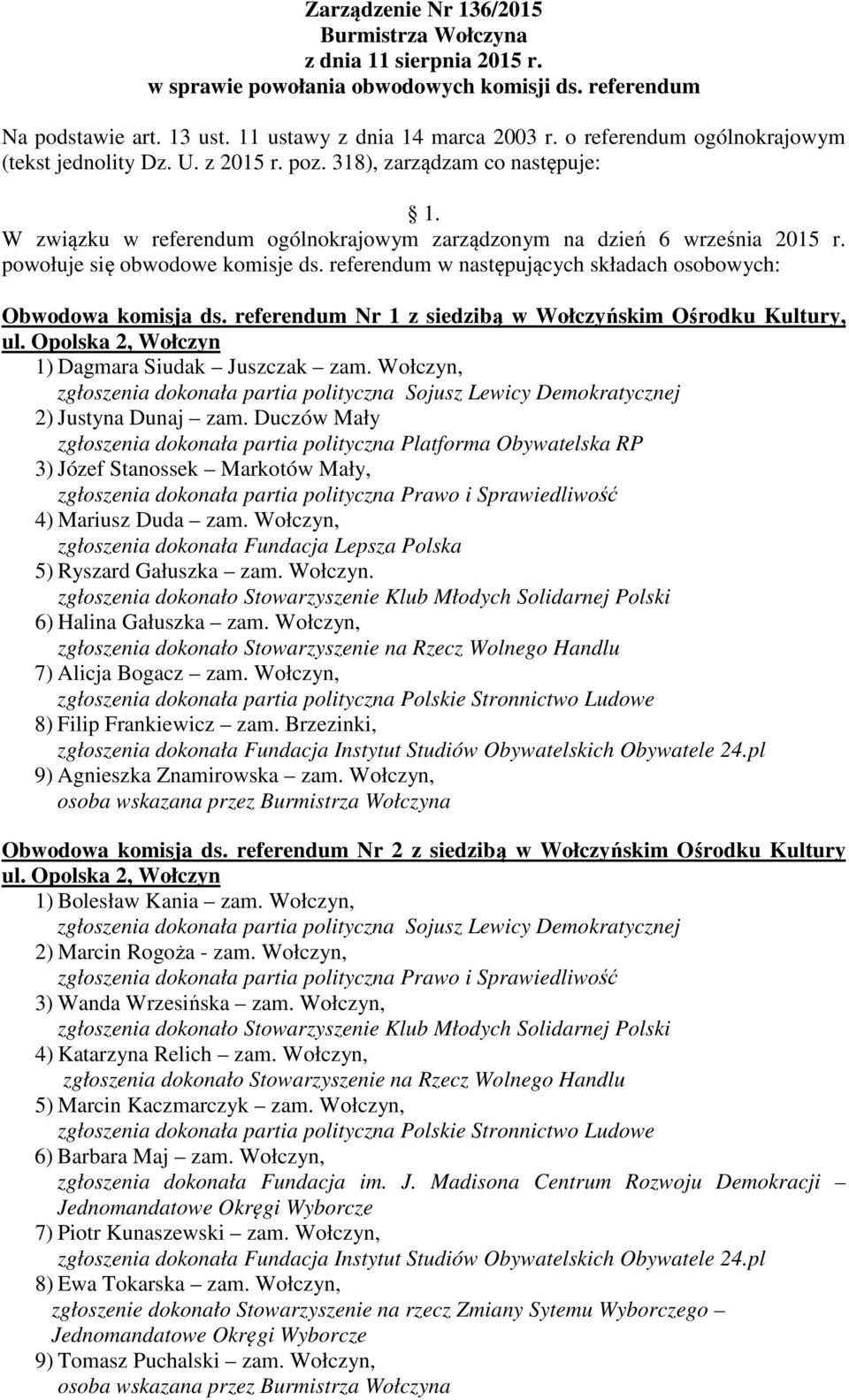 powołuje się obwodowe komisje ds. referendum w następujących składach osobowych: Obwodowa komisja ds. referendum Nr 1 z siedzibą w Wołczyńskim Ośrodku Kultury, ul.