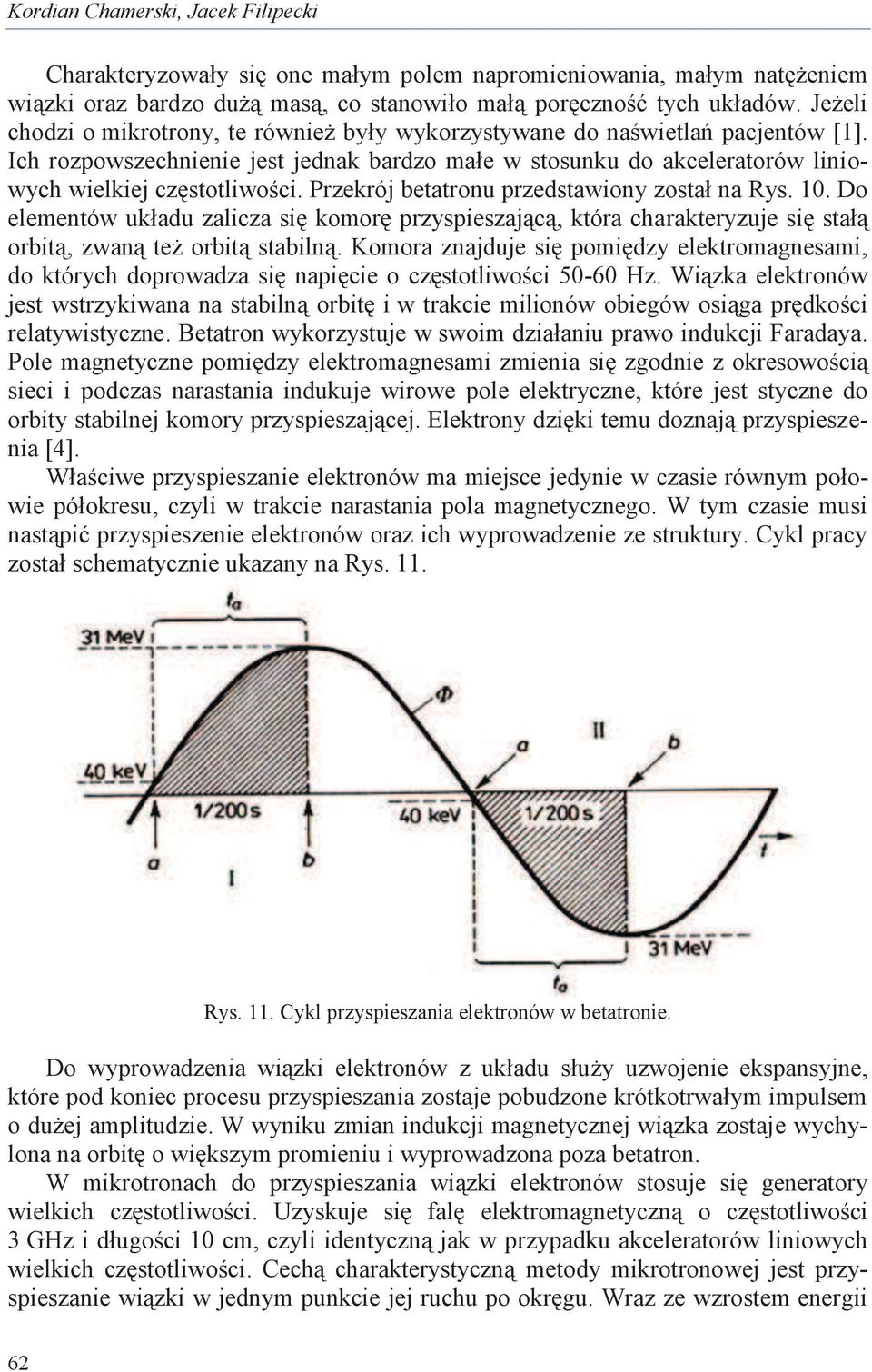 Przekrój betatronu przedstawiony został na Rys. 10. Do elementów układu zalicza się komorę przyspieszającą, która charakteryzuje się stałą orbitą, zwaną też orbitą stabilną.