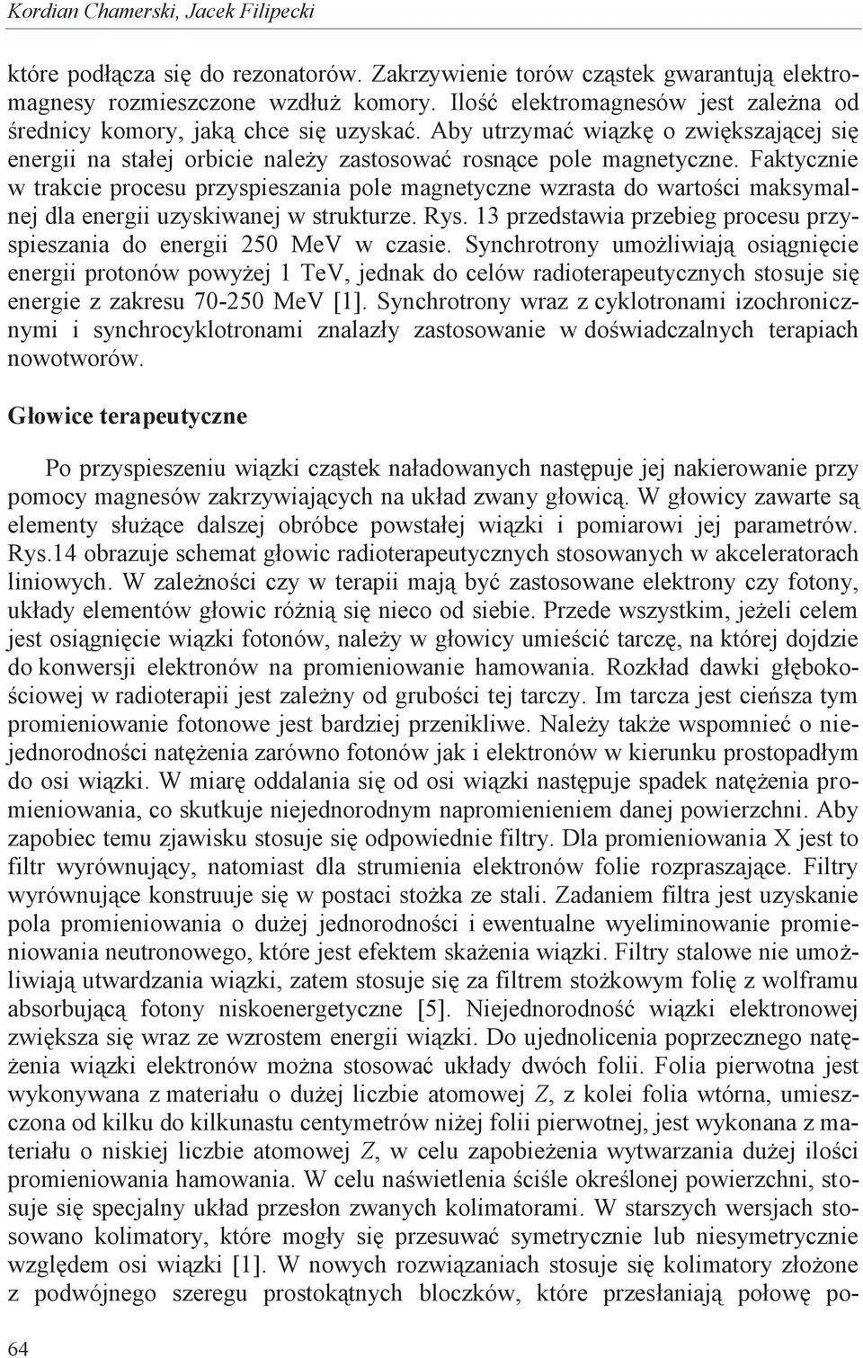 Faktycznie w trakcie procesu przyspieszania pole magnetyczne wzrasta do wartości maksymalnej dla energii uzyskiwanej w strukturze. Rys.