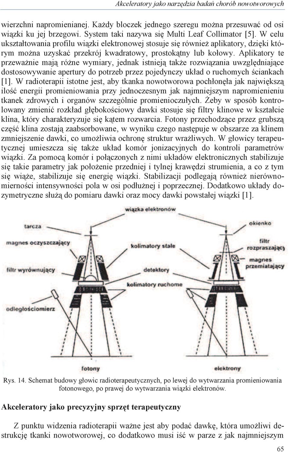 W celu ukształtowania profilu wiązki elektronowej stosuje się również aplikatory, dzięki którym można uzyskać przekrój kwadratowy, prostokątny lub kołowy.