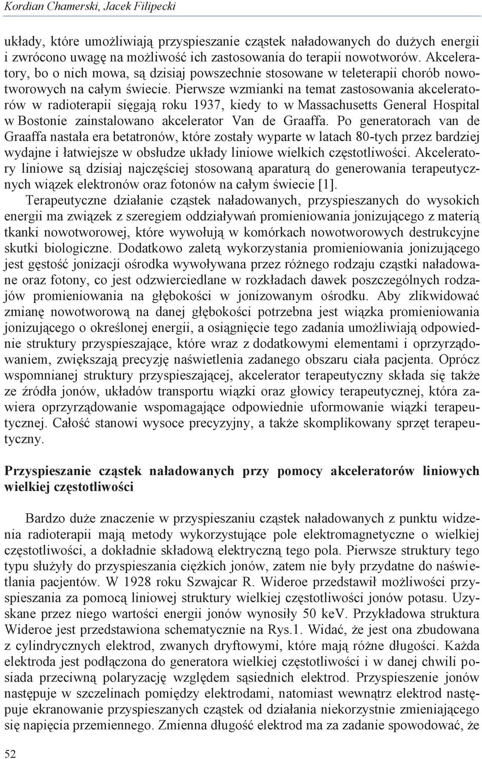 Pierwsze wzmianki na temat zastosowania akceleratorów w radioterapii sięgają roku 1937, kiedy to w Massachusetts General Hospital w Bostonie zainstalowano akcelerator Van de Graaffa.