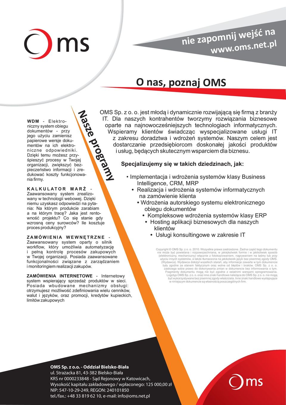 Nasze programy K A L K U L A T O R M A R - Zaawansowany system zrealizowany w technologii webowej. Dziêki niemu uzyskasz odpowiedzi na pytania: Na którym produkcie zarabiam a na którym tracê?
