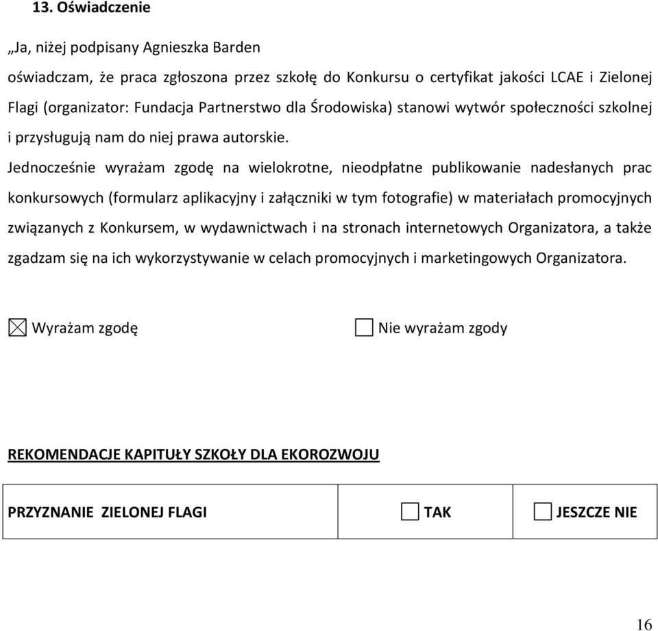 Jednocześnie wyrażam zgodę na wielokrotne, nieodpłatne publikowanie nadesłanych prac konkursowych (formularz aplikacyjny i załączniki w tym fotografie) w materiałach promocyjnych związanych