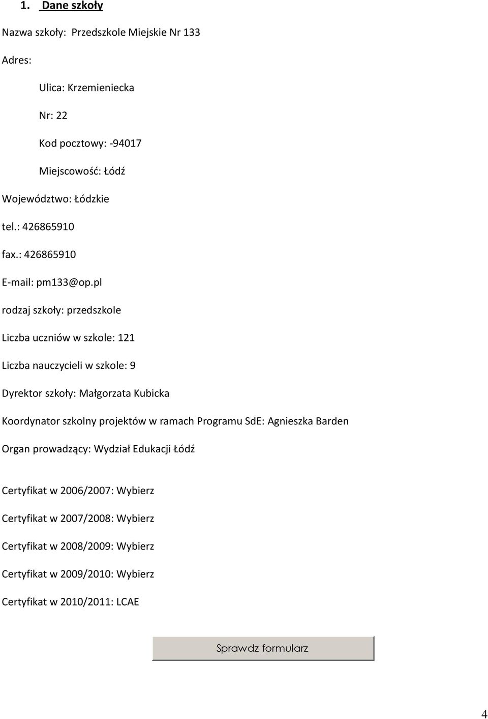 pl rodzaj szkoły: przedszkole Liczba uczniów w szkole: 121 Liczba nauczycieli w szkole: 9 Dyrektor szkoły: Małgorzata Kubicka Koordynator szkolny