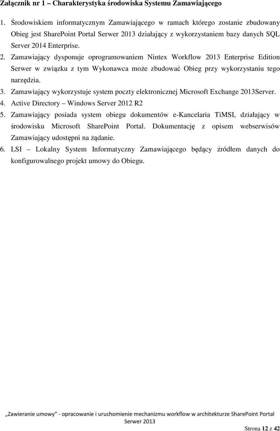 14 Enterprise. 2. Zamawiający dysponuje oprogramowaniem Nintex Workflow 2013 Enterprise Edition Serwer w związku z tym Wykonawca może zbudować Obieg przy wykorzystaniu tego narzędzia. 3.