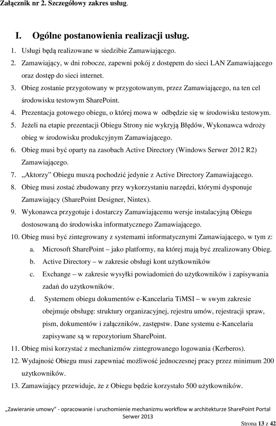 Jeżeli na etapie prezentacji Obiegu Strony nie wykryją Błędów, Wykonawca wdroży obieg w środowisku produkcyjnym Zamawiającego. 6.