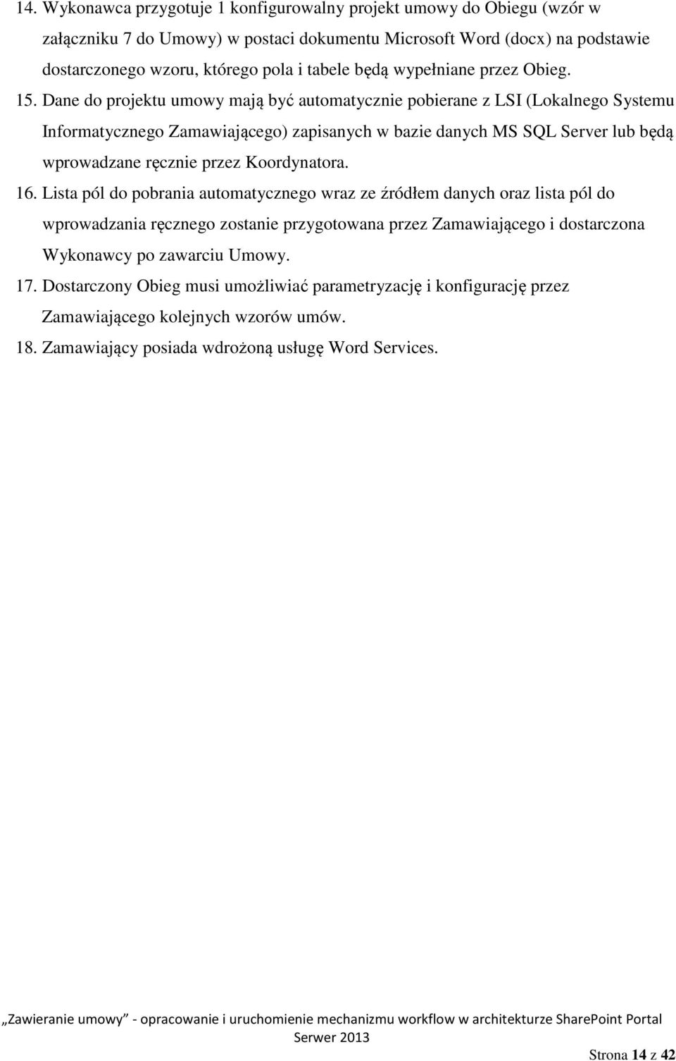 Dane do projektu umowy mają być automatycznie pobierane z LSI (Lokalnego Systemu Informatycznego Zamawiającego) zapisanych w bazie danych MS SQL Server lub będą wprowadzane ręcznie przez Koordynatora.