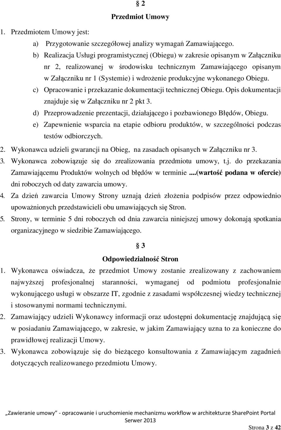 wykonanego Obiegu. c) Opracowanie i przekazanie dokumentacji technicznej Obiegu. Opis dokumentacji znajduje się w Załączniku nr 2 pkt 3.