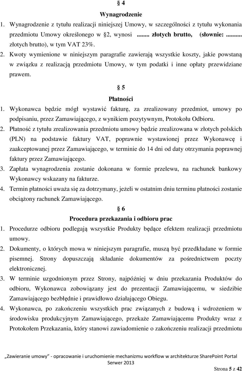 %. 2. Kwoty wymienione w niniejszym paragrafie zawierają wszystkie koszty, jakie powstaną w związku z realizacją przedmiotu Umowy, w tym podatki i inne opłaty przewidziane prawem. 5 Płatności 1.