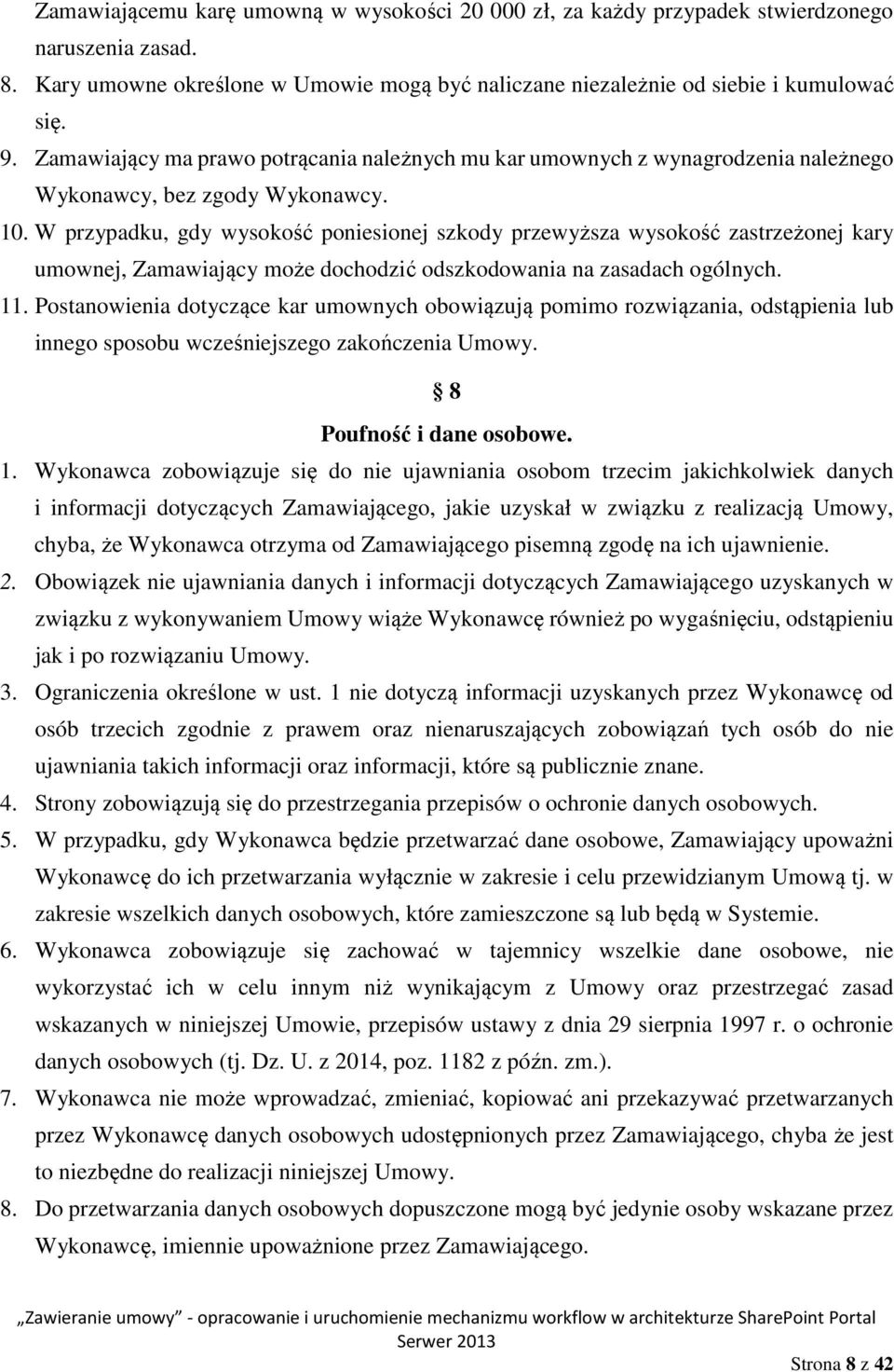 W przypadku, gdy wysokość poniesionej szkody przewyższa wysokość zastrzeżonej kary umownej, Zamawiający może dochodzić odszkodowania na zasadach ogólnych. 11.