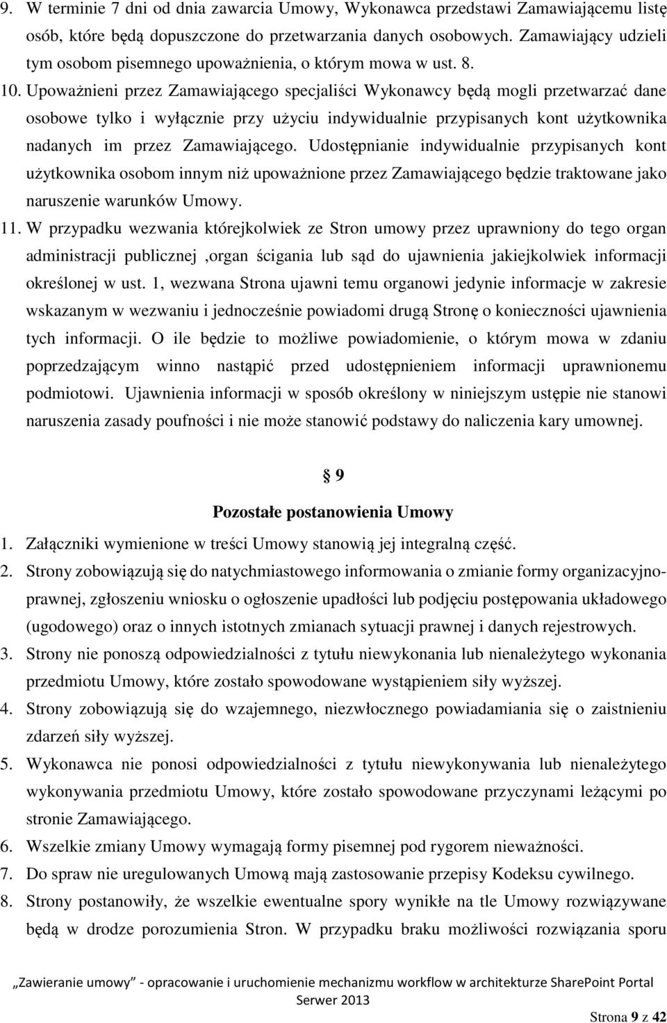 Upoważnieni przez Zamawiającego specjaliści Wykonawcy będą mogli przetwarzać dane osobowe tylko i wyłącznie przy użyciu indywidualnie przypisanych kont użytkownika nadanych im przez Zamawiającego.