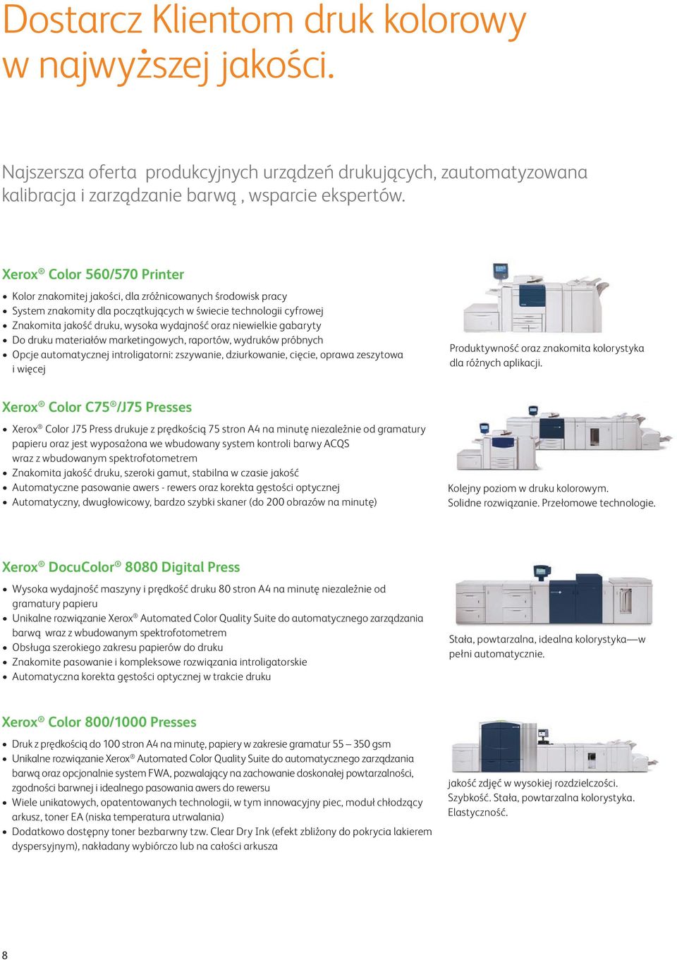 oraz niewielkie gabaryty Do druku materiałów marketingowych, raportów, wydruków próbnych Opcje automatycznej introligatorni: zszywanie, dziurkowanie, cięcie, oprawa zeszytowa i więcej Xerox Color C75