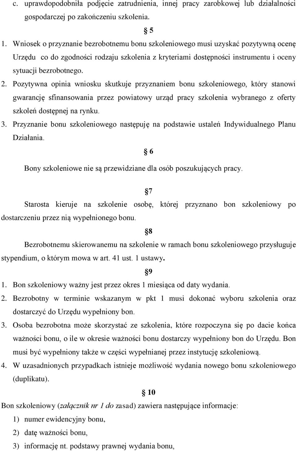 Pozytywna opinia wniosku skutkuje przyznaniem bonu szkoleniowego, który stanowi gwarancję sfinansowania przez powiatowy urząd pracy szkolenia wybranego z oferty szkoleń dostępnej na rynku. 3.