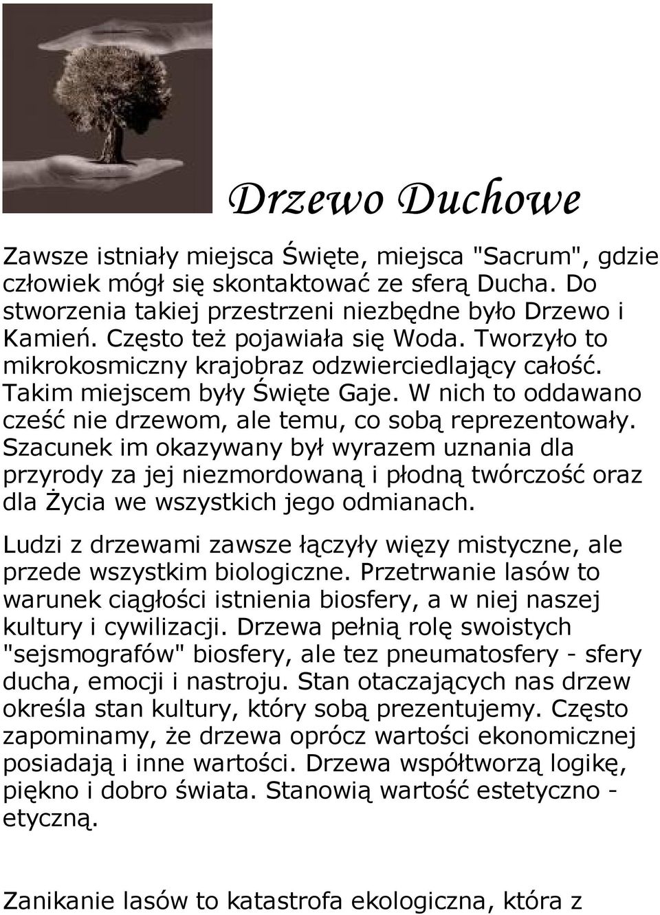 Szacunek im okazywany był wyrazem uznania dla przyrody za jej niezmordowaną i płodną twórczość oraz dla Życia we wszystkich jego odmianach.