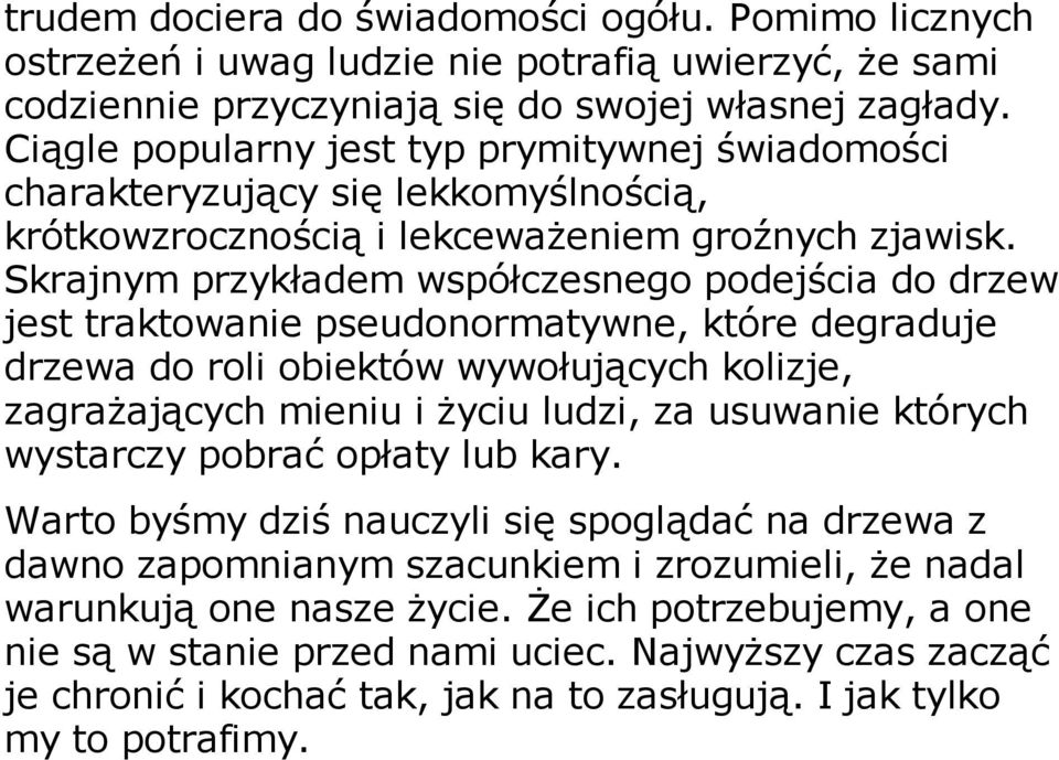 Skrajnym przykładem współczesnego podejścia do drzew jest traktowanie pseudonormatywne, które degraduje drzewa do roli obiektów wywołujących kolizje, zagrażających mieniu i życiu ludzi, za usuwanie