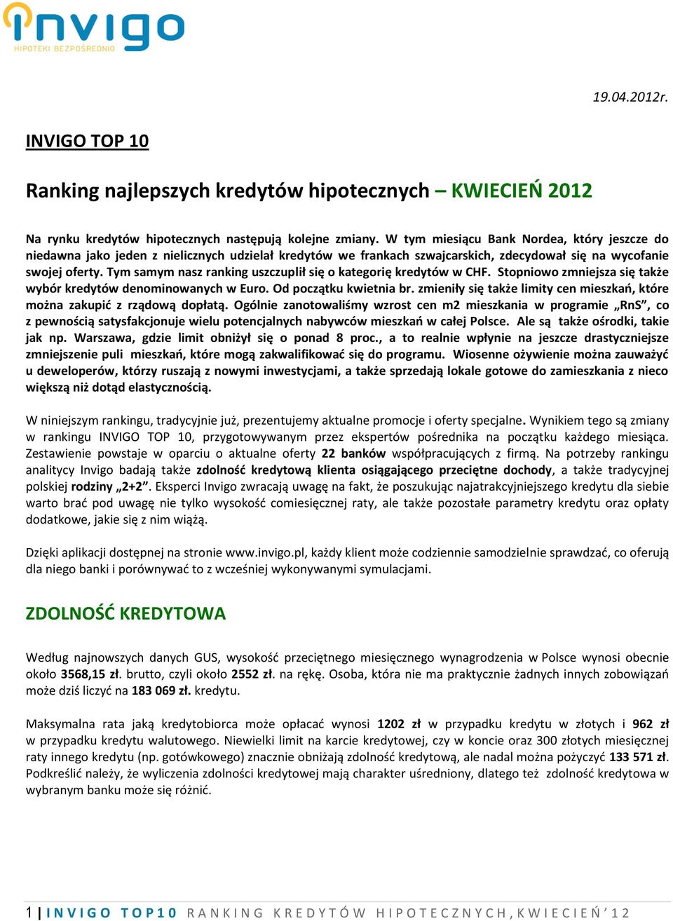 Tym samym nasz ranking uszczuplił się o kategorię kredytów w CHF. Stopniowo zmniejsza się także wybór kredytów denominowanych w Euro. Od początku kwietnia br.