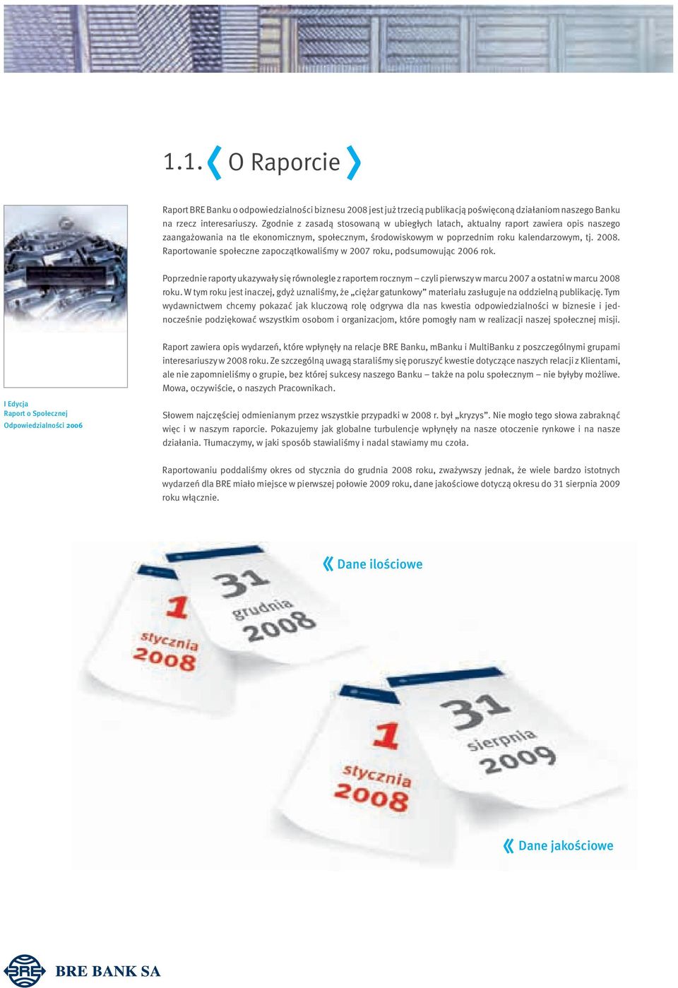 Raportowanie społeczne zapoczątkowaliśmy w 2007 roku, podsumowując 2006 rok. Poprzednie raporty ukazywały się równolegle z raportem rocznym czyli pierwszy w marcu 2007 a ostatni w marcu 2008 roku.