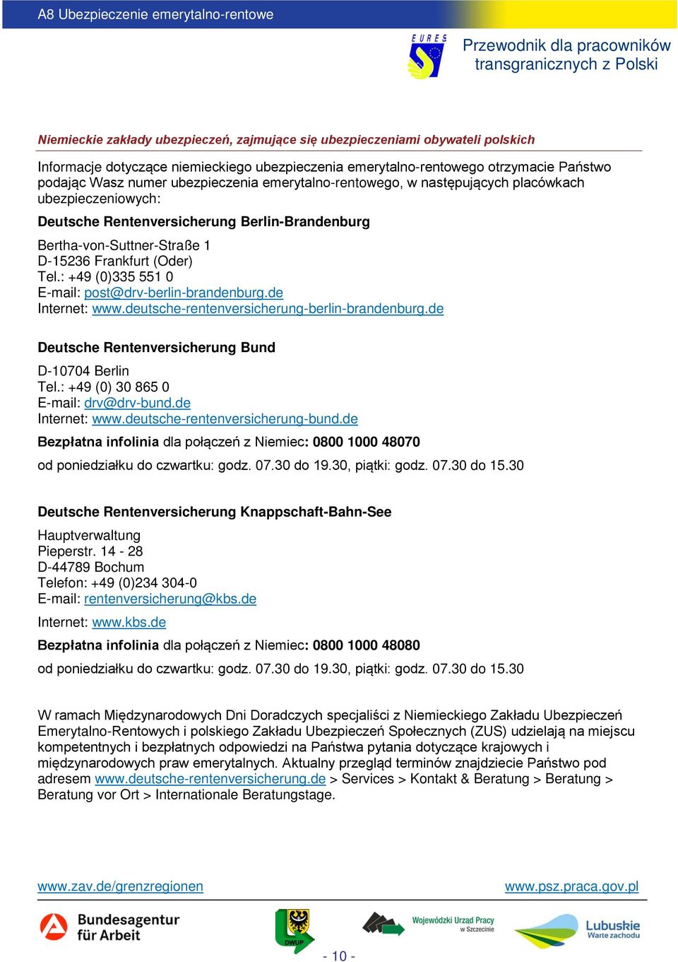 : +49 (0)335 551 0 E-mail: post@drv-berlin-brandenburg.de Internet: www.deutsche-rentenversicherung-berlin-brandenburg.de Deutsche Rentenversicherung Bund D-10704 Berlin Tel.