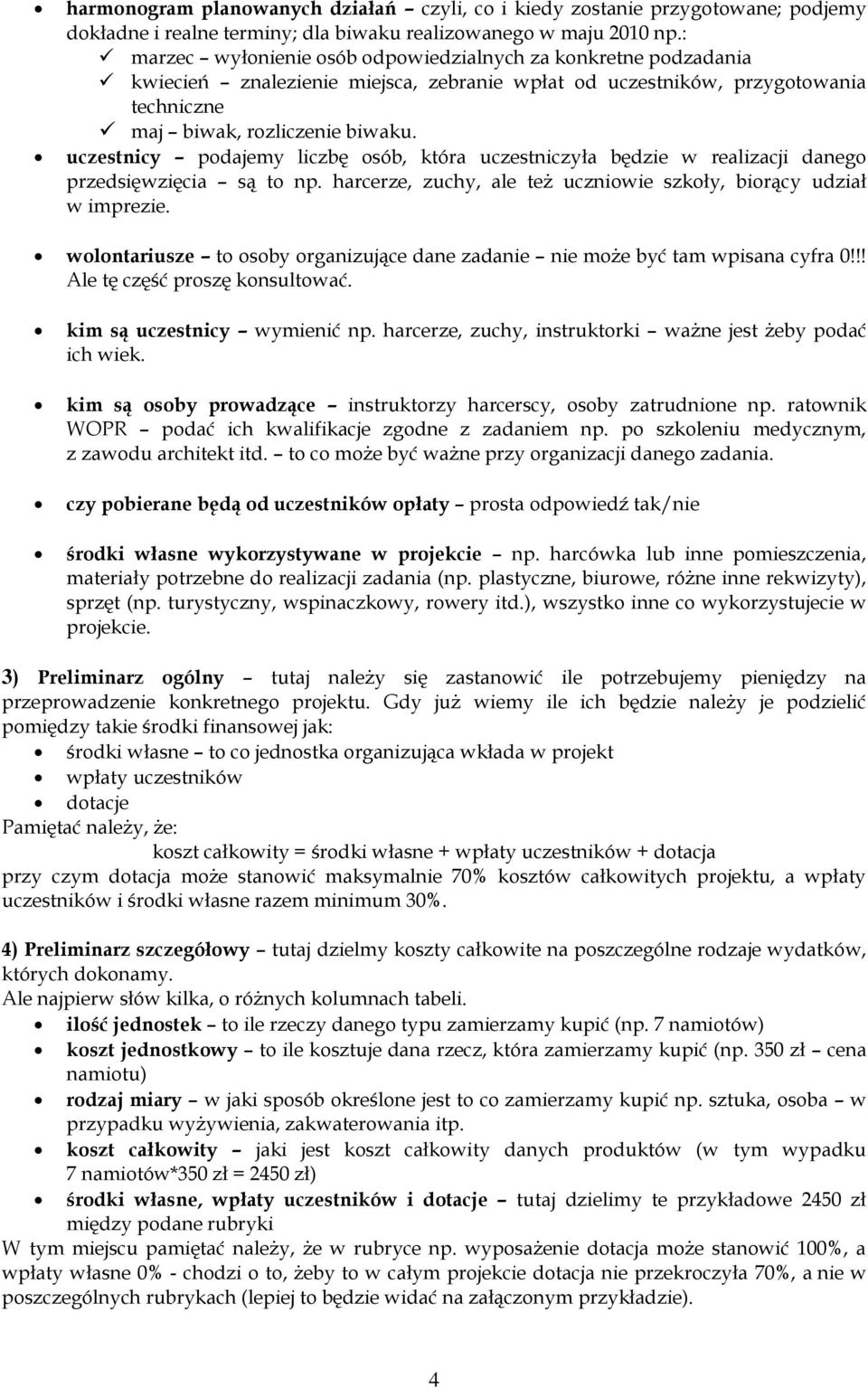 uczestnicy podajemy liczbę osób, która uczestniczyła będzie w realizacji danego przedsięwzięcia są to np. harcerze, zuchy, ale też uczniowie szkoły, biorący udział w imprezie.