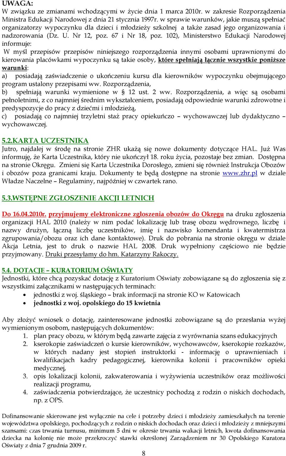 102), Ministerstwo Edukacji Narodowej informuje: W myśl przepisów przepisów niniejszego rozporządzenia innymi osobami uprawnionymi do kierowania placówkami wypoczynku są takie osoby, które spełniają