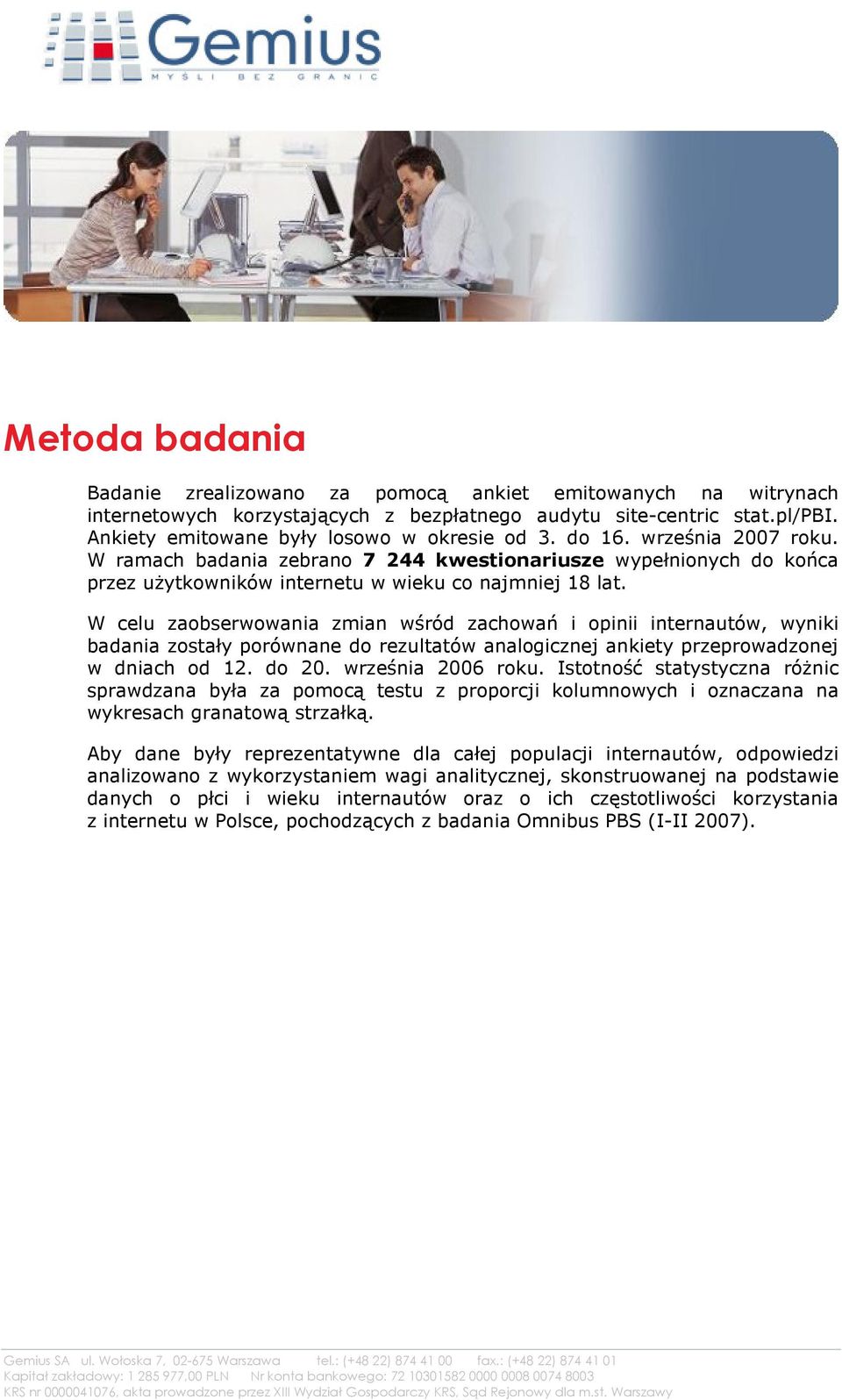 W celu zaobserwowania zmian wśród zachowań i opinii internautów, wyniki badania zostały porównane do rezultatów analogicznej ankiety przeprowadzonej w dniach od 12. do 20. września 2006 roku.