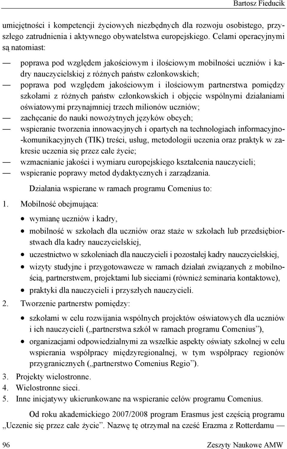 ilościowym partnerstwa pomiędzy szkołami z różnych państw członkowskich i objęcie wspólnymi działaniami oświatowymi przynajmniej trzech milionów uczniów; zachęcanie do nauki nowożytnych języków