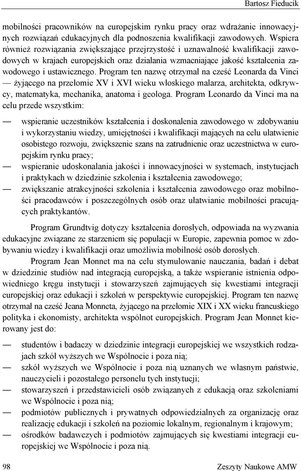 Program ten nazwę otrzymał na cześć Leonarda da Vinci żyjącego na przełomie XV i XVI wieku włoskiego malarza, architekta, odkrywcy, matematyka, mechanika, anatoma i geologa.