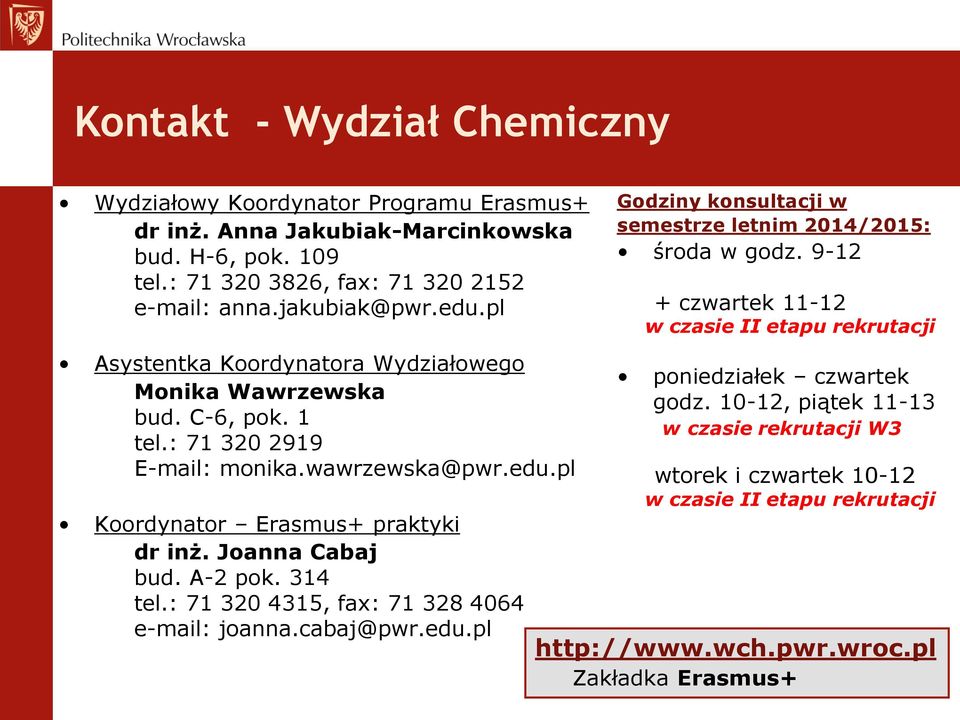 Joanna Cabaj bud. A-2 pok. 314 tel.: 71 320 4315, fax: 71 328 4064 e-mail: joanna.cabaj@pwr.edu.pl Godziny konsultacji w semestrze letnim 2014/2015: środa w godz.