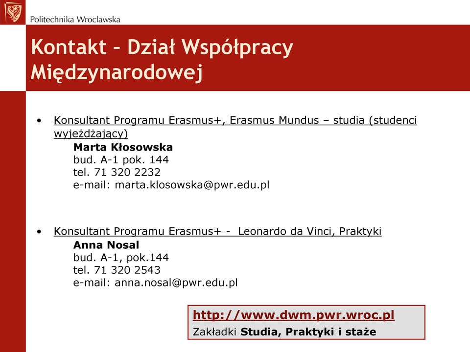 klosowska@pwr.edu.pl Konsultant Programu Erasmus+ - Leonardo da Vinci, Praktyki Anna Nosal bud.