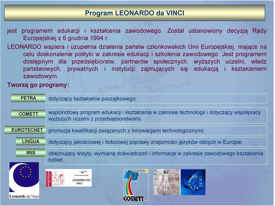 Jest programem dostępnym dla przedsiębiorstw, partnerów społecznych, wyższych uczelni, władz państwowych, prywatnych i instytucji zajmujących się edukacją i kształceniem zawodowym.