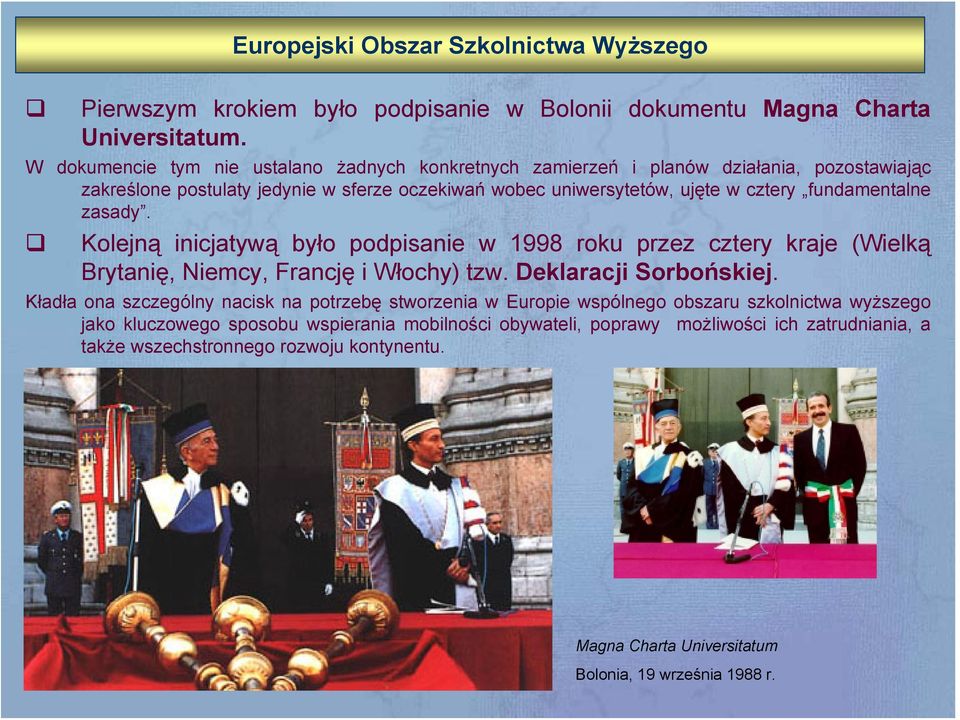 fundamentalne zasady. Kolejną inicjatywą było podpisanie w 1998 roku przez cztery kraje (Wielką Brytanię, Niemcy, Francję i Włochy) tzw. Deklaracji Sorbońskiej.