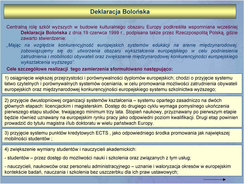 utworzenia obszaru wykształcenia europejskiego w celu podniesienia zatrudnienia i mobilności obywateli oraz zwiększenie międzynarodowej konkurencyjności europejskiego wykształcenia wyższego.