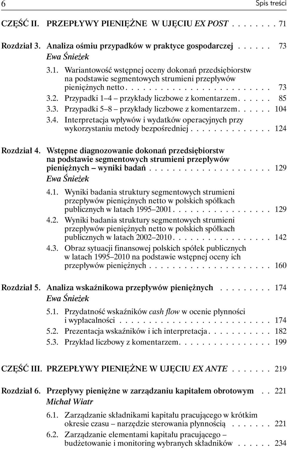 ............. 124 Rozdział 4. Wstępne diagnozowanie dokonań przedsiębiorstw na podstawie segmentowych strumieni przepływów pieniężnych wyniki badań..................... 129 Ewa Śnieżek 4.1. Wyniki badania struktury segmentowych strumieni przepływów pieniężnych netto w polskich spółkach publicznych w latach 1995 2001.